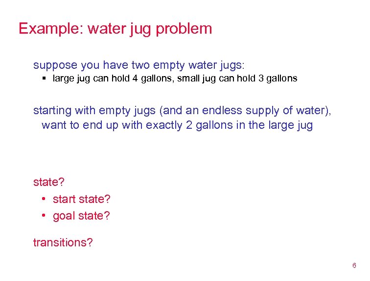 Example: water jug problem suppose you have two empty water jugs: § large jug