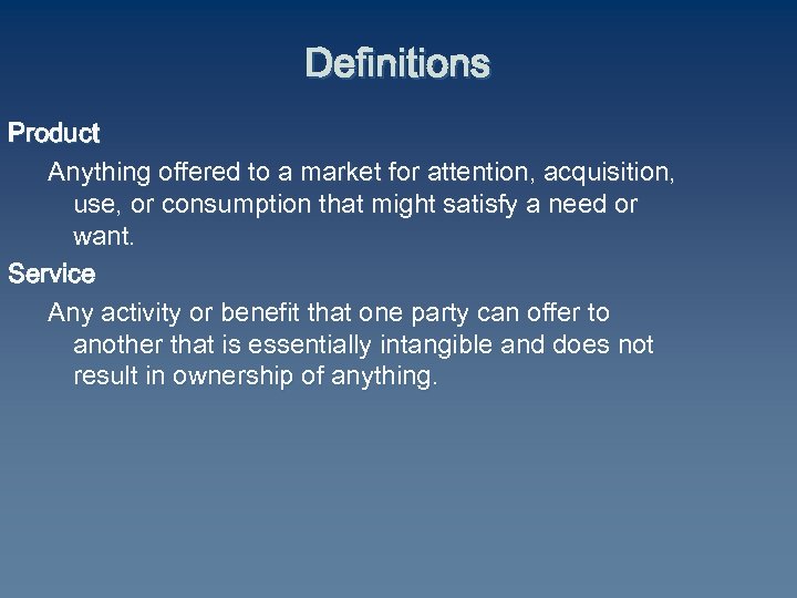 Definitions Product Anything offered to a market for attention, acquisition, use, or consumption that