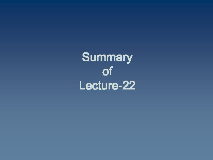 Summary of Lecture-22 