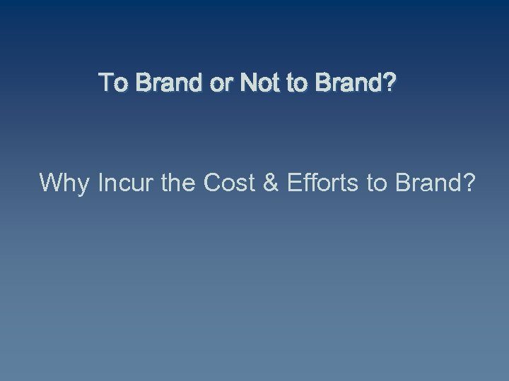 To Brand or Not to Brand? Why Incur the Cost & Efforts to Brand?