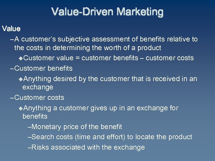 Value-Driven Marketing Value – A customer’s subjective assessment of benefits relative to the costs