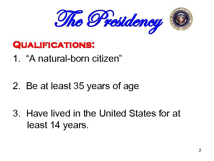 The Presidency Qualifications: 1. “A natural-born citizen” 2. Be at least 35 years of