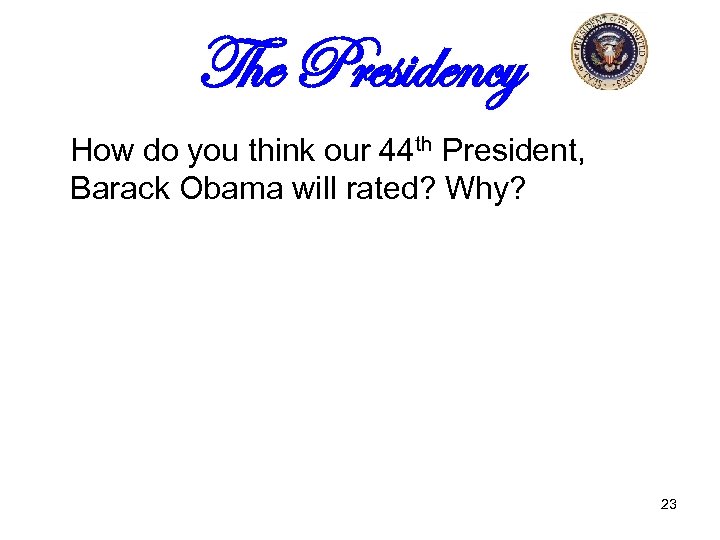 The Presidency How do you think our 44 th President, Barack Obama will rated?