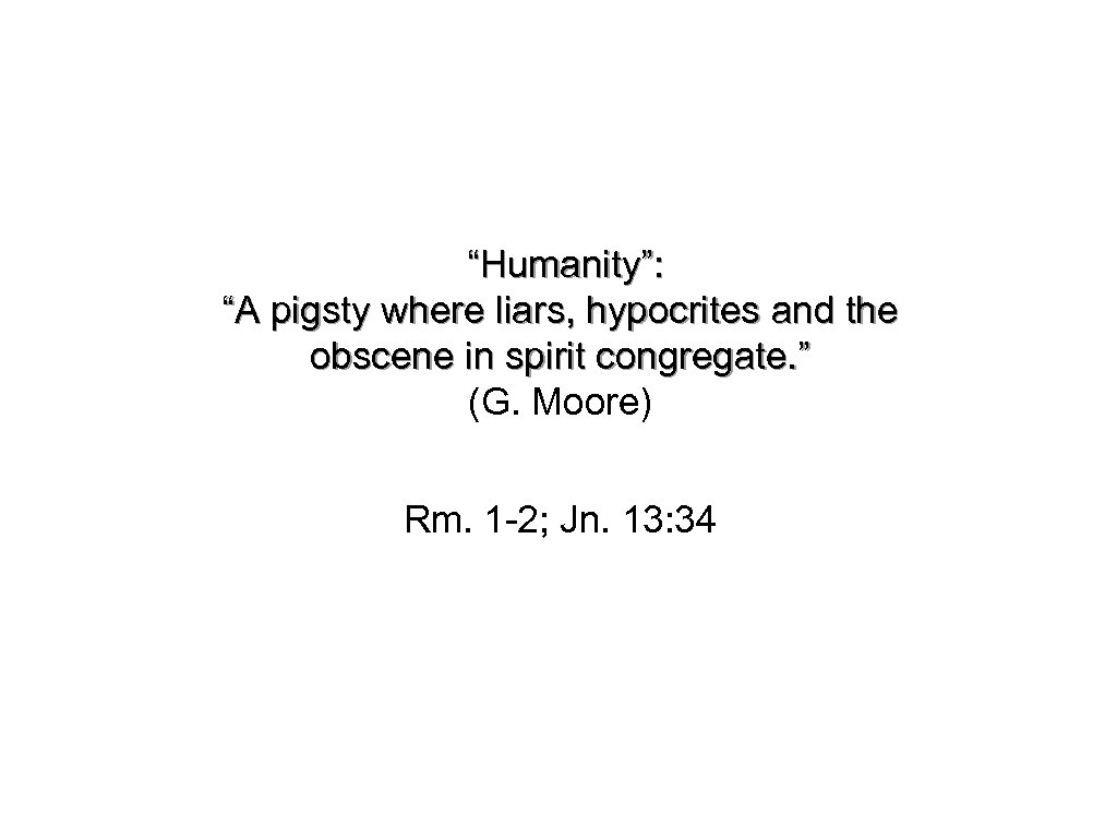“Humanity”: “A pigsty where liars, hypocrites and the obscene in spirit congregate. ” (G.