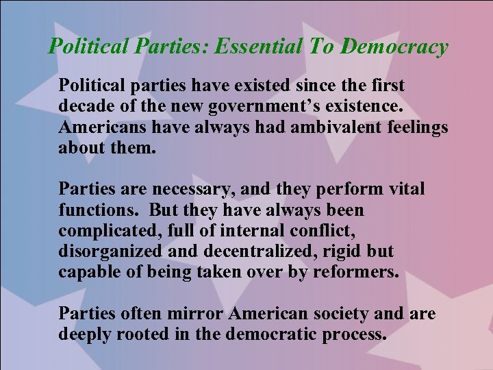 Political Parties: Essential To Democracy Political parties have existed since the first decade of