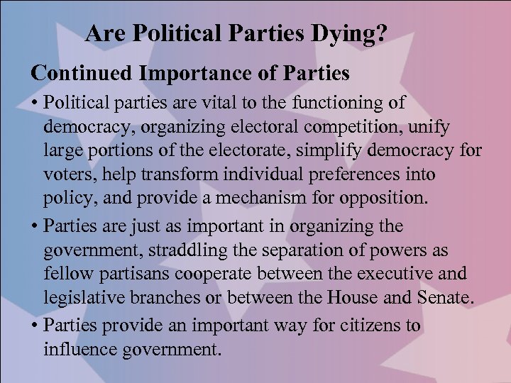 Are Political Parties Dying? Continued Importance of Parties • Political parties are vital to