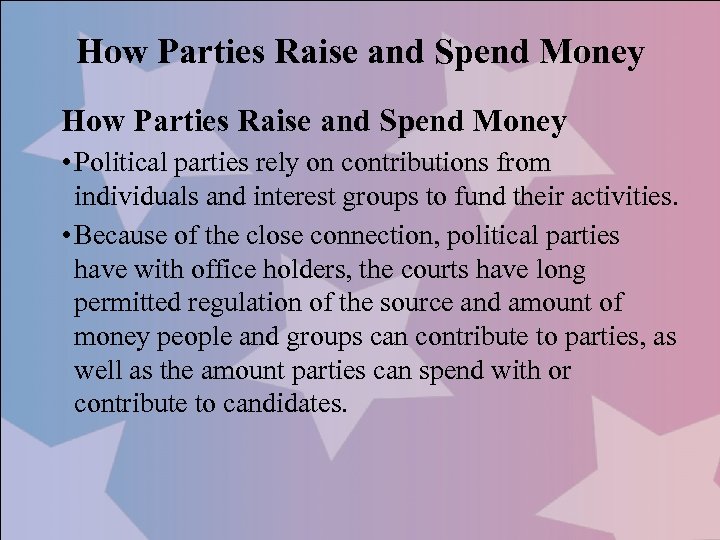 How Parties Raise and Spend Money • Political parties rely on contributions from individuals