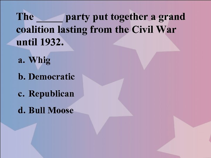 The _____ party put together a grand coalition lasting from the Civil War until