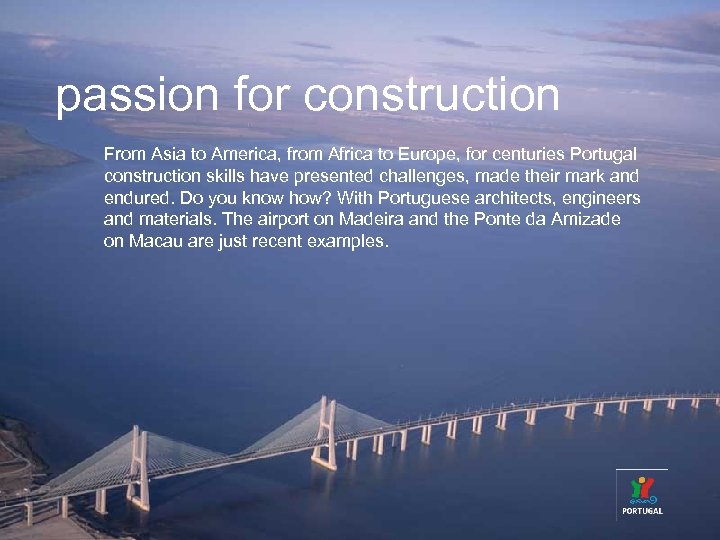 passion for construction From Asia to America, from Africa to Europe, for centuries Portugal