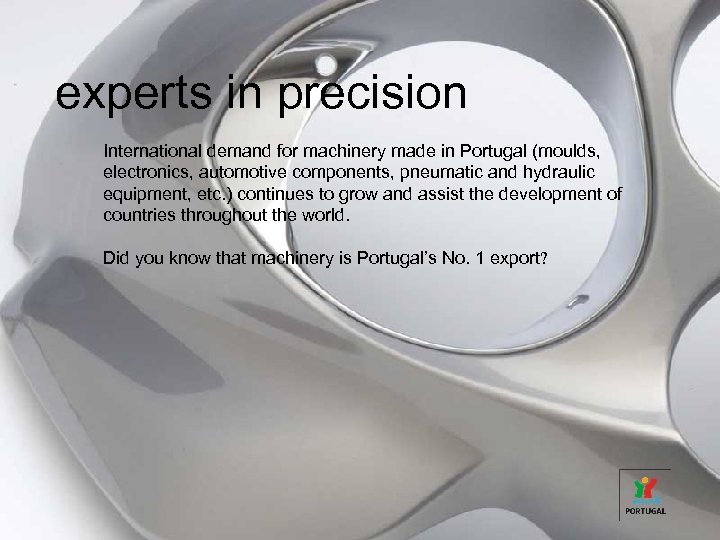 experts in precision International demand for machinery made in Portugal (moulds, electronics, automotive components,