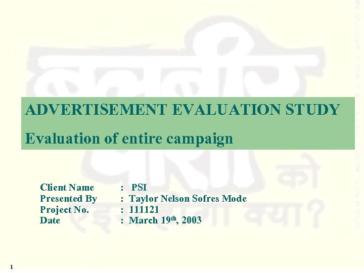 ADVERTISEMENT EVALUATION STUDY Evaluation of entire campaign Client Name Presented By Project No. Date