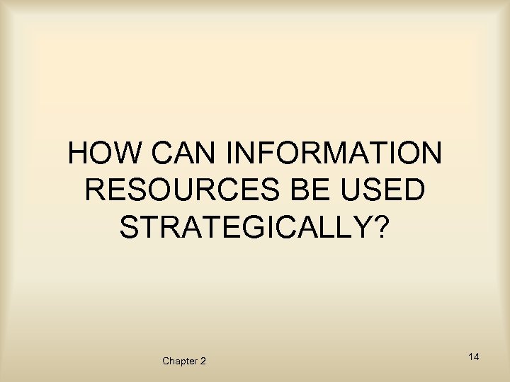 HOW CAN INFORMATION RESOURCES BE USED STRATEGICALLY? Chapter 2 14 