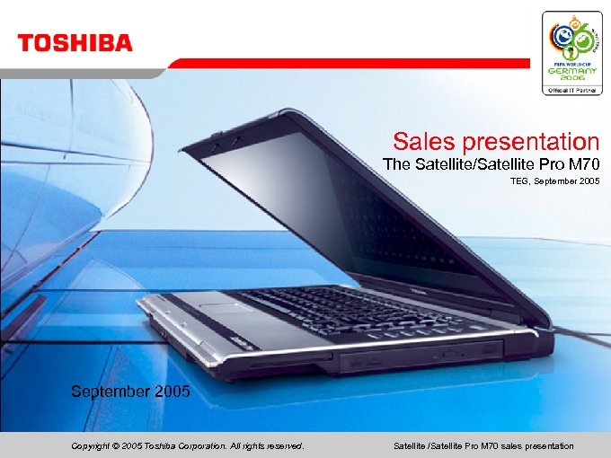 Sales presentation The Satellite/Satellite Pro M 70 TEG, September 2005 Copyright © 2005 Toshiba