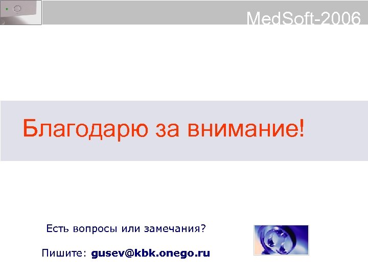 Med. Soft-2006 Благодарю за внимание! Есть вопросы или замечания? Пишите: gusev@kbk. onego. ru 