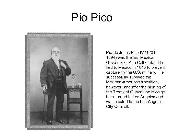 Pio Pico Pío de Jesus Pico IV (18011894) was the last Mexican Governor of