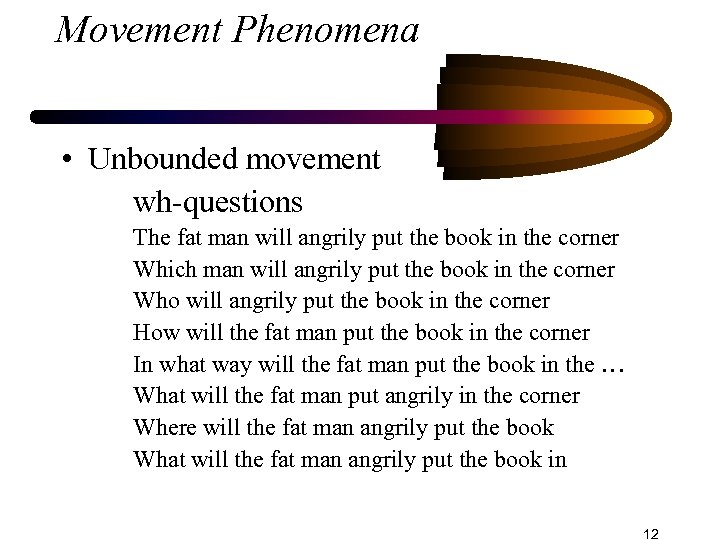 Movement Phenomena • Unbounded movement wh-questions The fat man will angrily put the book