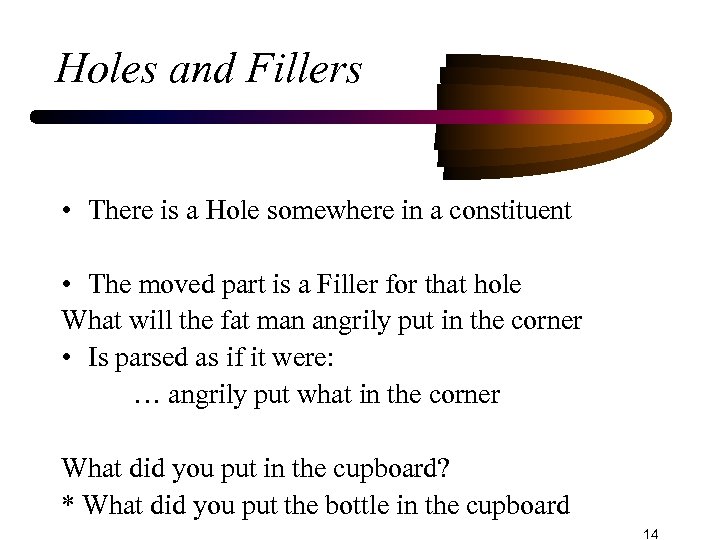 Holes and Fillers • There is a Hole somewhere in a constituent • The