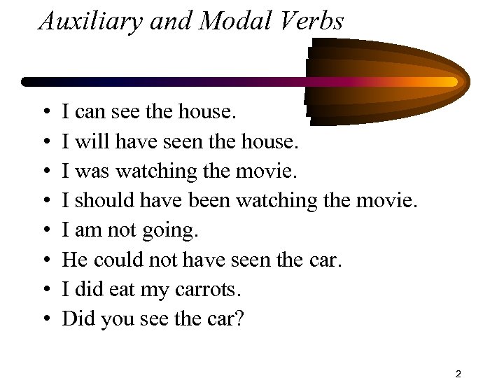 Auxiliary and Modal Verbs • • I can see the house. I will have