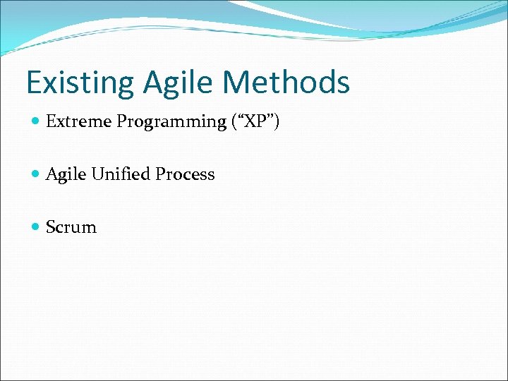 Existing Agile Methods Extreme Programming (“XP”) Agile Unified Process Scrum 