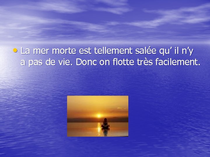  • La mer morte est tellement salée qu’ il n’y a pas de