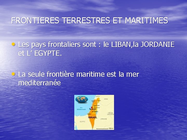 FRONTIERES TERRESTRES ET MARITIMES • Les pays frontaliers sont : le LIBAN, la JORDANIE