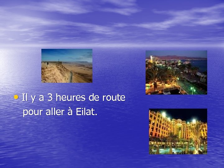  • Il y a 3 heures de route pour aller à Eilat. 