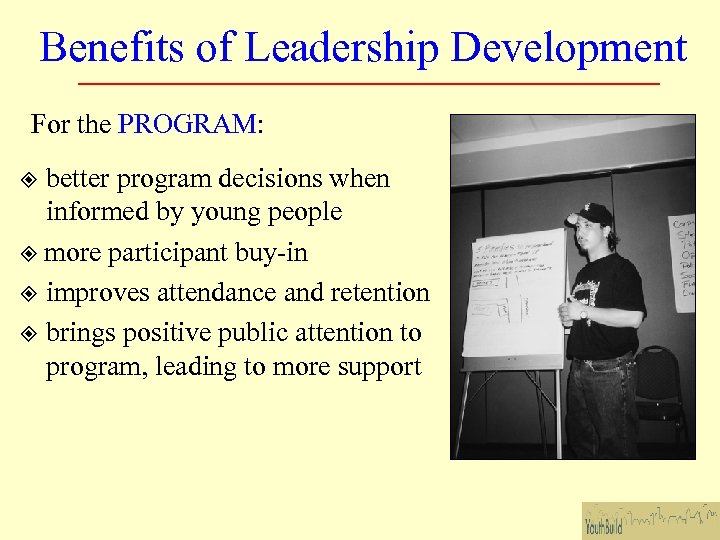 Benefits of Leadership Development For the PROGRAM: better program decisions when informed by young