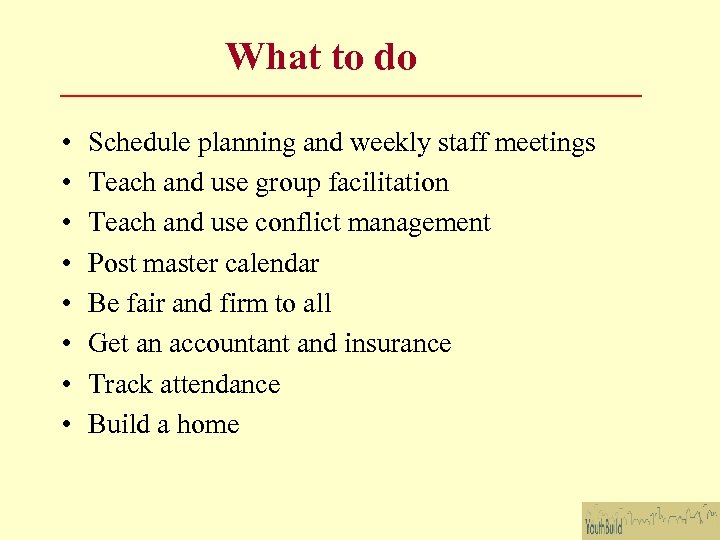What to do • • Schedule planning and weekly staff meetings Teach and use