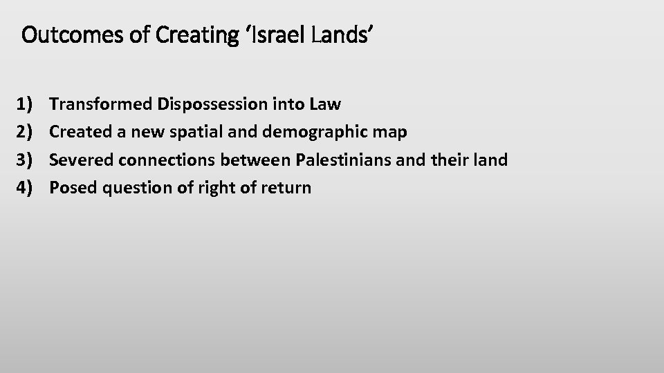 Outcomes of Creating ‘Israel Lands’ 1) 2) 3) 4) Transformed Dispossession into Law Created