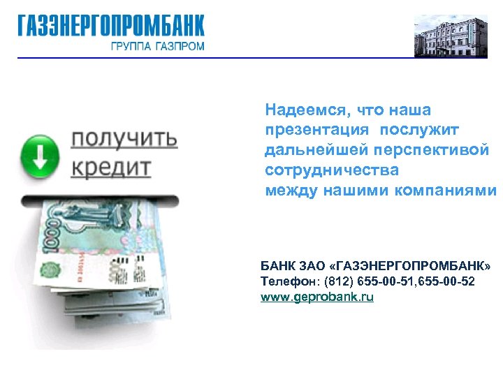 Надеемся, что наша презентация послужит дальнейшей перспективой сотрудничества между нашими компаниями БАНК ЗАО «ГАЗЭНЕРГОПРОМБАНК»