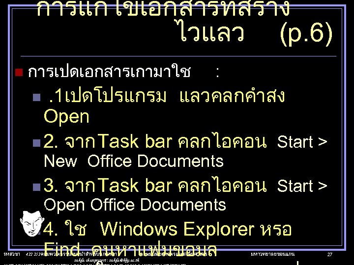 การแกไขเอกสารทสราง ไวแลว (p. 6) n การเปดเอกสารเกามาใช : . 1เปดโปรแกรม แลวคลกคำสง Open n 2. จาก