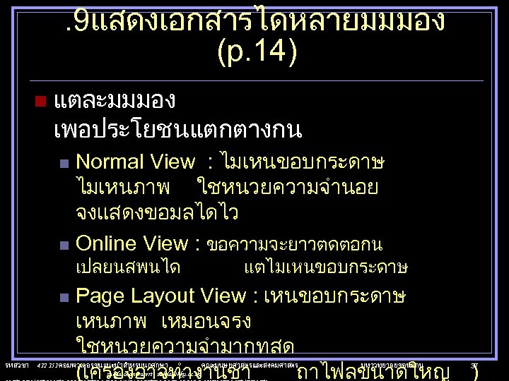 . 9แสดงเอกสารไดหลายมมมอง (p. 14) n แตละมมมอง เพอประโยชนแตกตางกน Normal View : ไมเหนขอบกระดาษ ไมเหนภาพ ใชหนวยความจำนอย จงแสดงขอมลไดไว