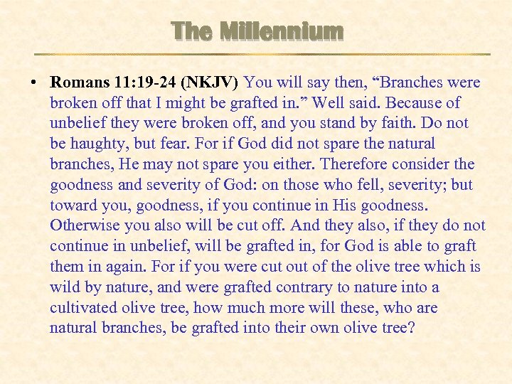 The Millennium • Romans 11: 19 -24 (NKJV) You will say then, “Branches were