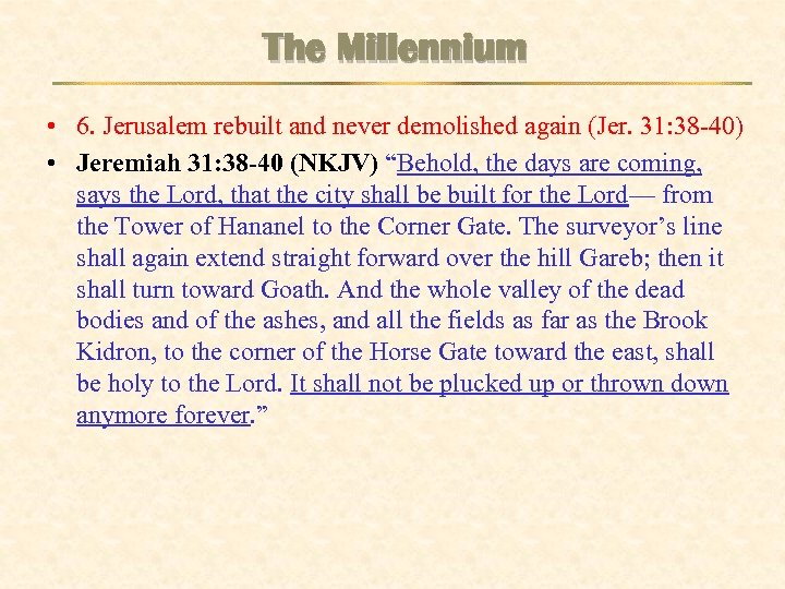 The Millennium • 6. Jerusalem rebuilt and never demolished again (Jer. 31: 38 -40)