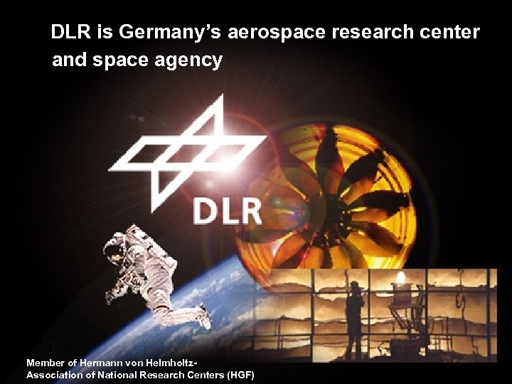 DLR is Germany’s aerospace research center and space agency Member of Hermann von Helmholtz.