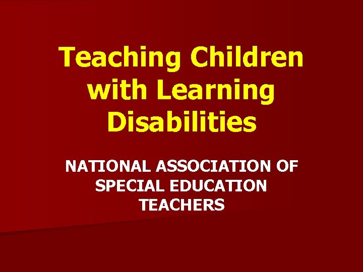 Teaching Children with Learning Disabilities NATIONAL ASSOCIATION OF SPECIAL EDUCATION TEACHERS 