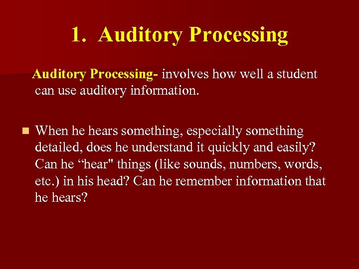 1. Auditory Processing- involves how well a student can use auditory information. n When