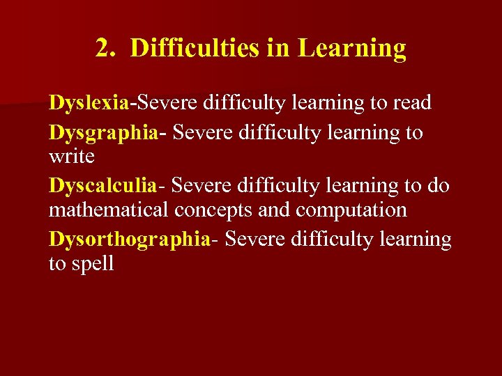 2. Difficulties in Learning Dyslexia-Severe difficulty learning to read Dysgraphia- Severe difficulty learning to