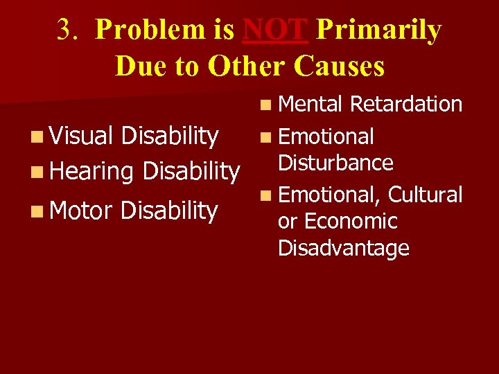 3. Problem is NOT Primarily Due to Other Causes n Mental Retardation n Visual