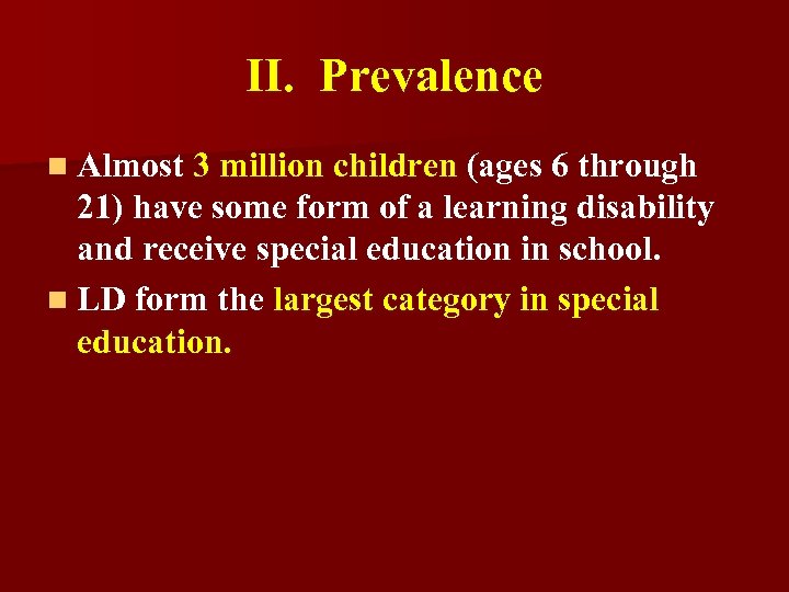II. Prevalence n Almost 3 million children (ages 6 through 21) have some form