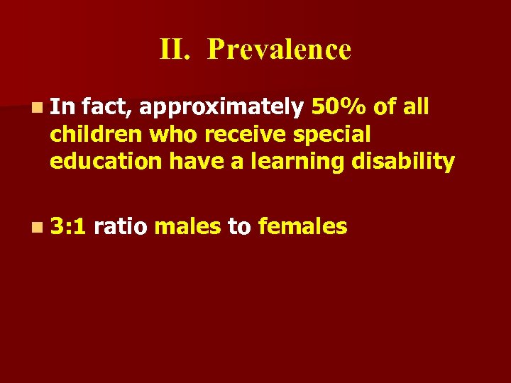 II. Prevalence n In fact, approximately 50% of all children who receive special education