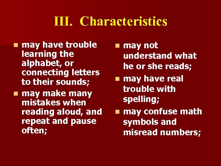 III. Characteristics may have trouble learning the alphabet, or connecting letters to their sounds;