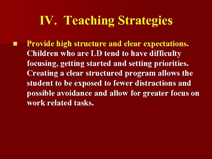 IV. Teaching Strategies n Provide high structure and clear expectations. Children who are LD