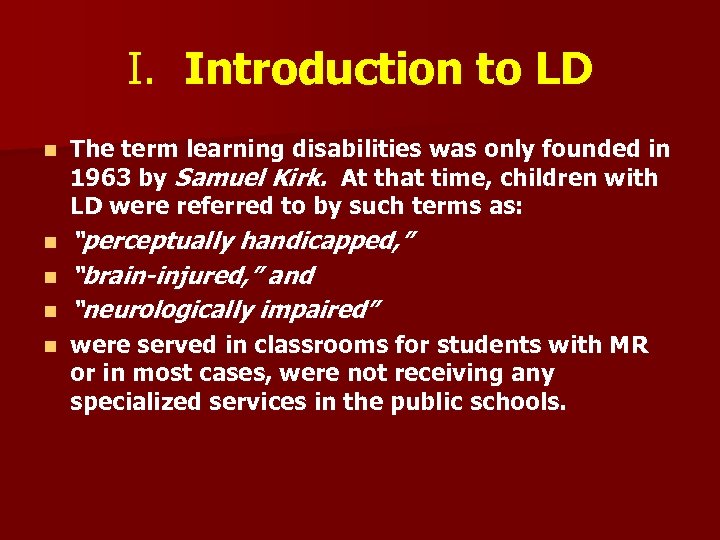 I. Introduction to LD n The term learning disabilities was only founded in 1963
