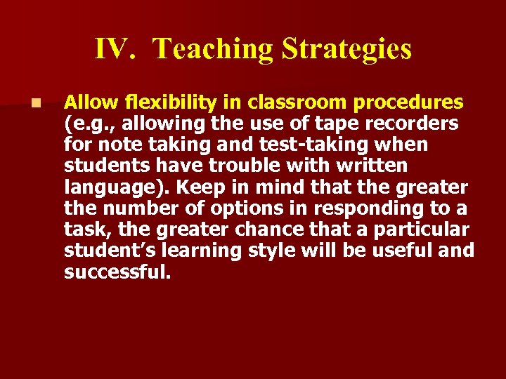 IV. Teaching Strategies n Allow flexibility in classroom procedures (e. g. , allowing the