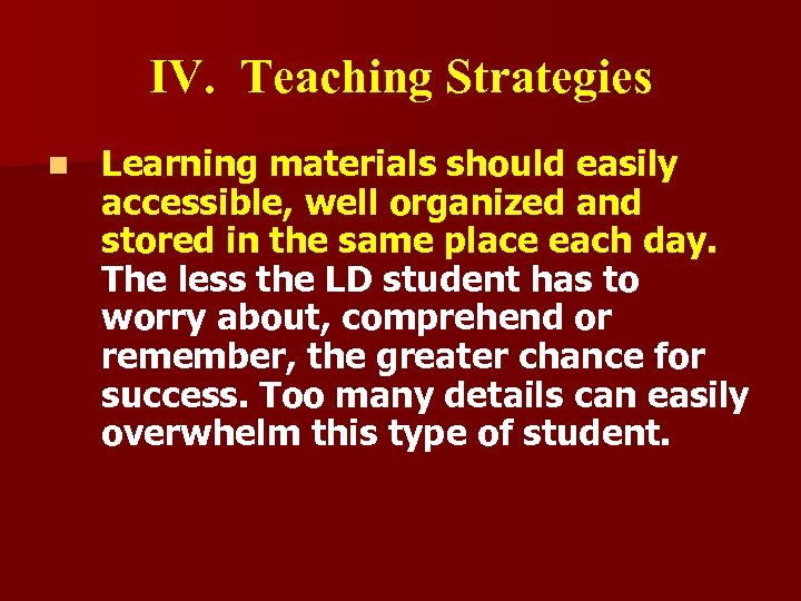 IV. Teaching Strategies n Learning materials should easily accessible, well organized and stored in