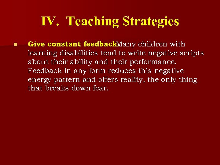 IV. Teaching Strategies n Give constant feedback. Many children with learning disabilities tend to