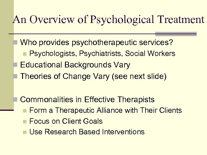 An Overview of Psychological Treatment n Who provides psychotherapeutic services? n Psychologists, Psychiatrists, Social