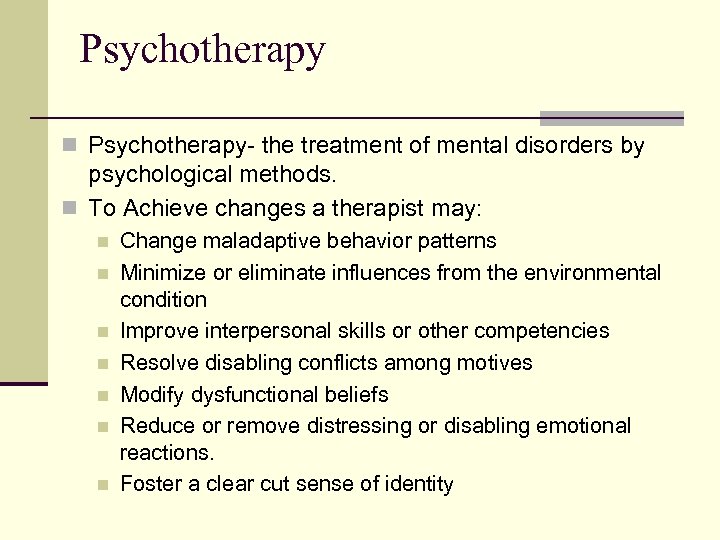 Psychotherapy n Psychotherapy- the treatment of mental disorders by psychological methods. n To Achieve