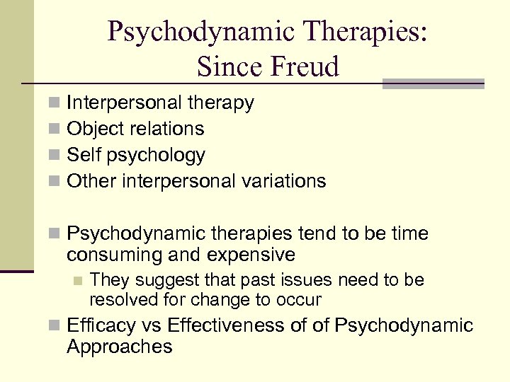 Psychodynamic Therapies: Since Freud n n Interpersonal therapy Object relations Self psychology Other interpersonal